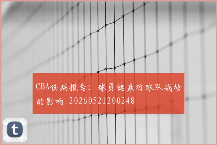 CBA伤病报告:球员健康对球队战绩的影响_20260521200248