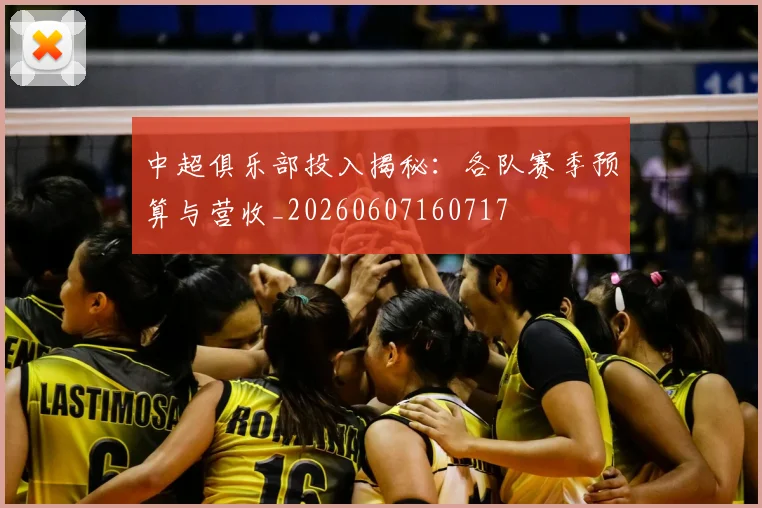 中超俱乐部投入揭秘:各队赛季预算与营收_20260607160717