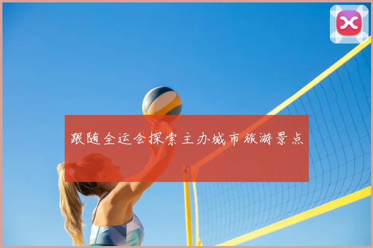跟随全运会探索主办城市旅游景点
