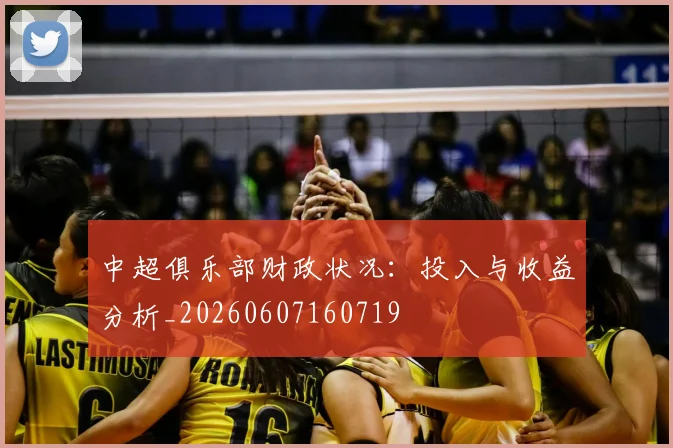 中超俱乐部财政状况：投入与收益分析_20260607160719
