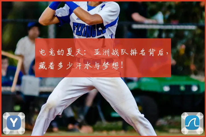 电竞的夏天：亚洲战队排名背后，藏着多少汗水与梦想！